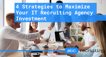 Strategies to Maximize Your IT Recruiting Agency Investment
