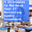 Strategies to Maximize Your IT Recruiting Agency Investment