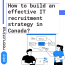 How to build an effective IT recruitment strategy in Canada