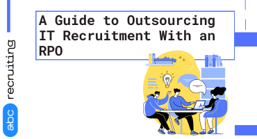 A Guide to Outsourcing IT Recruitment With an RPO